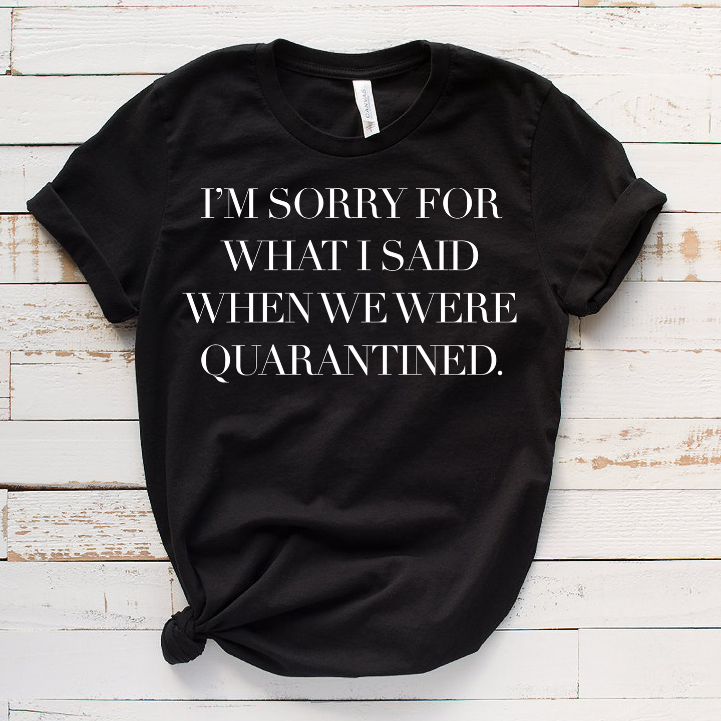 I'm Sorry For What I Said When We Were Quarantined Shirt