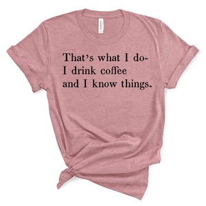 I Drink Coffee & I Know Things Shirt